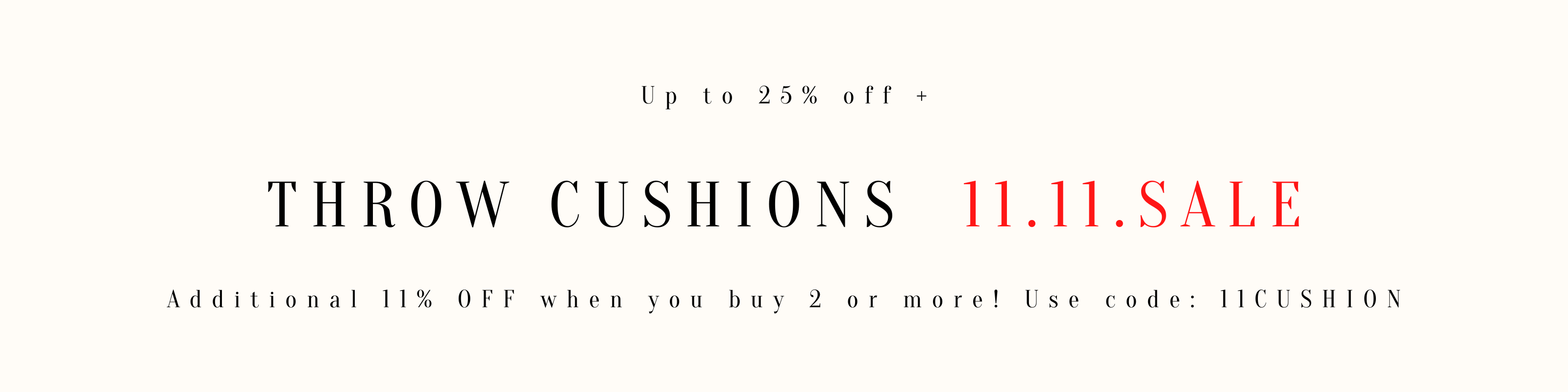 11.11.SALE THROW CUSHIONS - Up to 25% off & Additional 11% Off for 2 or more.