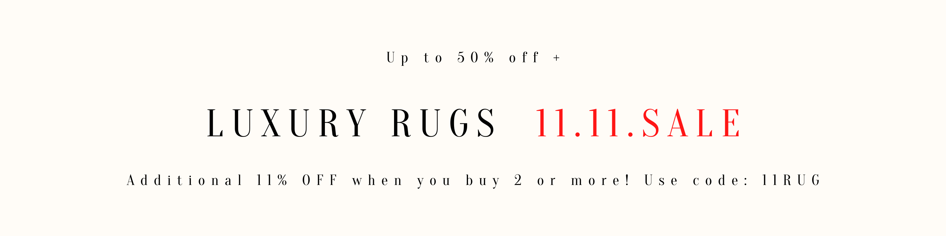 11.11 SALE LUXURY RUGS - Up to 50% off & Additional 11% Off for 2 or more